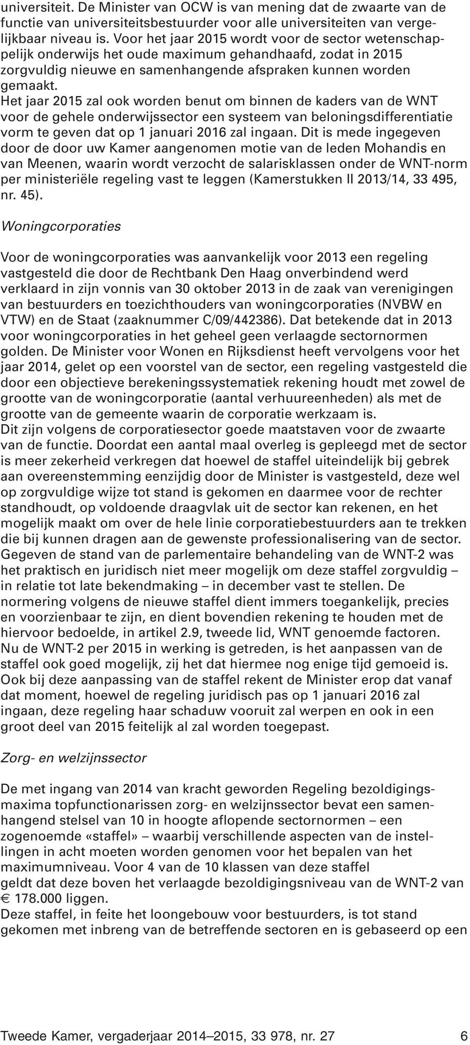 Het jaar 2015 zal ook worden benut om binnen de kaders van de WNT voor de gehele onderwijssector een systeem van beloningsdifferentiatie vorm te geven dat op 1 januari 2016 zal ingaan.