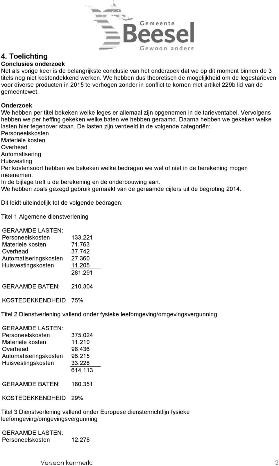 Onderzoek We hebben per titel bekeken welke leges er allemaal zijn opgenomen in de tarieventabel. Vervolgens hebben we per heffing gekeken welke baten we hebben geraamd.