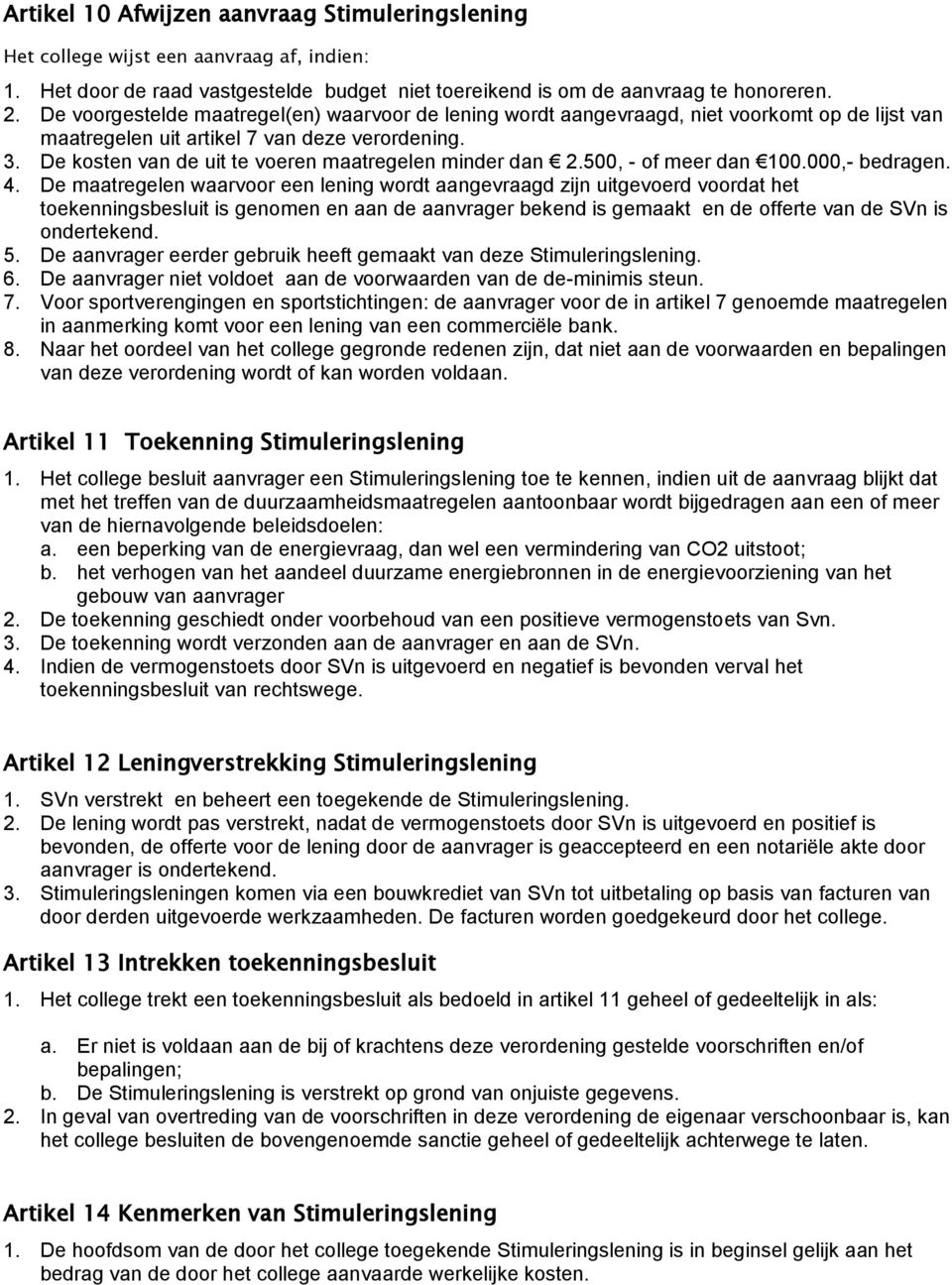 De kosten van de uit te voeren maatregelen minder dan 2.500, - of meer dan 100.000,- bedragen. 4.