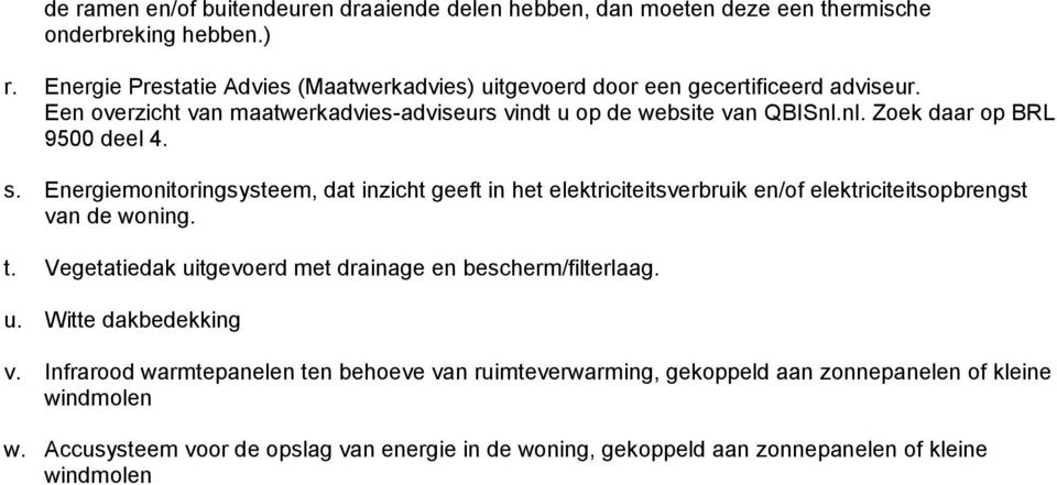 nl. Zoek daar op BRL 9500 deel 4. s. Energiemonitoringsysteem, dat inzicht geeft in het elektriciteitsverbruik en/of elektriciteitsopbrengst van de woning. t.