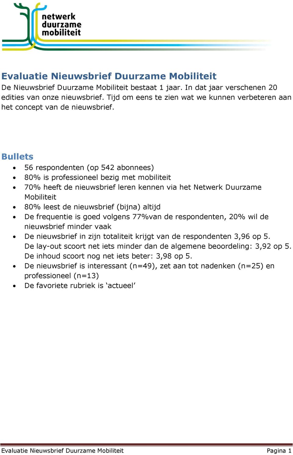 Bullets 56 respondenten (op 542 abonnees) 80% is professioneel bezig met mobiliteit 70% heeft de nieuwsbrief leren kennen via het Netwerk Duurzame Mobiliteit 80% leest de nieuwsbrief (bijna) altijd