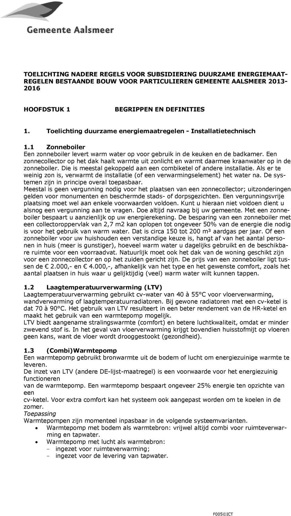 Een zonnecollector op het dak haalt warmte uit zonlicht en warmt daarmee kraanwater op in de zonneboiler. Die is meestal gekoppeld aan een combiketel of andere installatie.