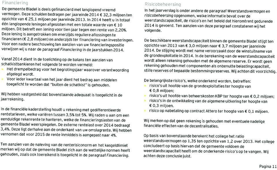 Deze lening is aangetrokken om enerzijds reguliere aflossingen te financieren ( 2,8 miljoen) en anderzijds ter financiering van investeringen.