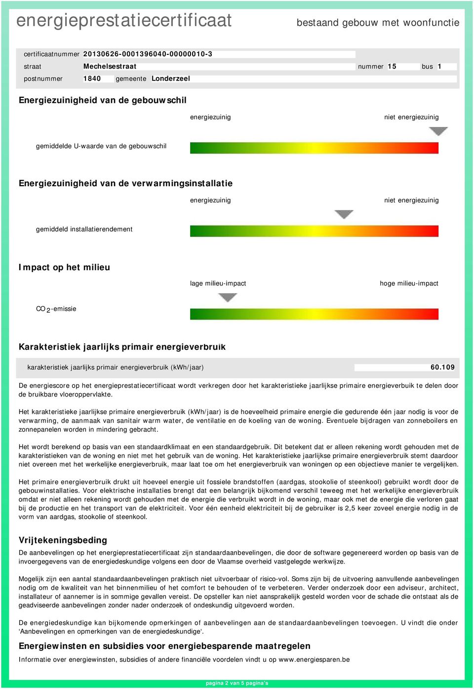 109 De energiescore op het energieprestatiecertificaat wordt verkregen door het karakteristieke jaarlijkse primaire energieverbuik te delen door de bruikbare vloeroppervlakte.