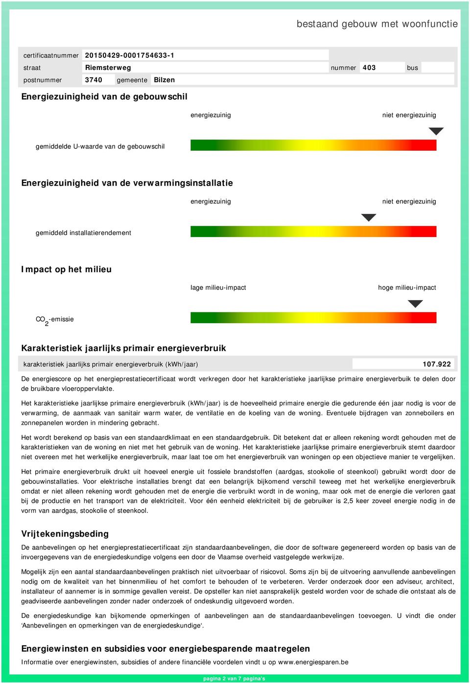 (kwh/jaar) 107.922 De energiescore op het energieprestatiecertificaat wordt verkregen door het karakteristieke jaarlijkse primaire energieverbuik te delen door de bruikbare vloeroppervlakte.