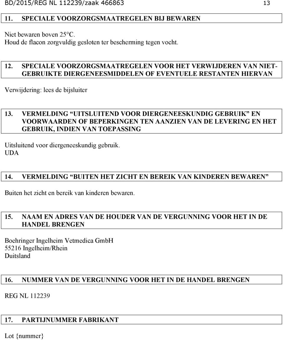 VERMELDING UITSLUITEND VOOR DIERGENEESKUNDIG GEBRUIK EN VOORWAARDEN OF BEPERKINGEN TEN AANZIEN VAN DE LEVERING EN HET GEBRUIK, INDIEN VAN TOEPASSING Uitsluitend voor diergeneeskundig gebruik. UDA 14.