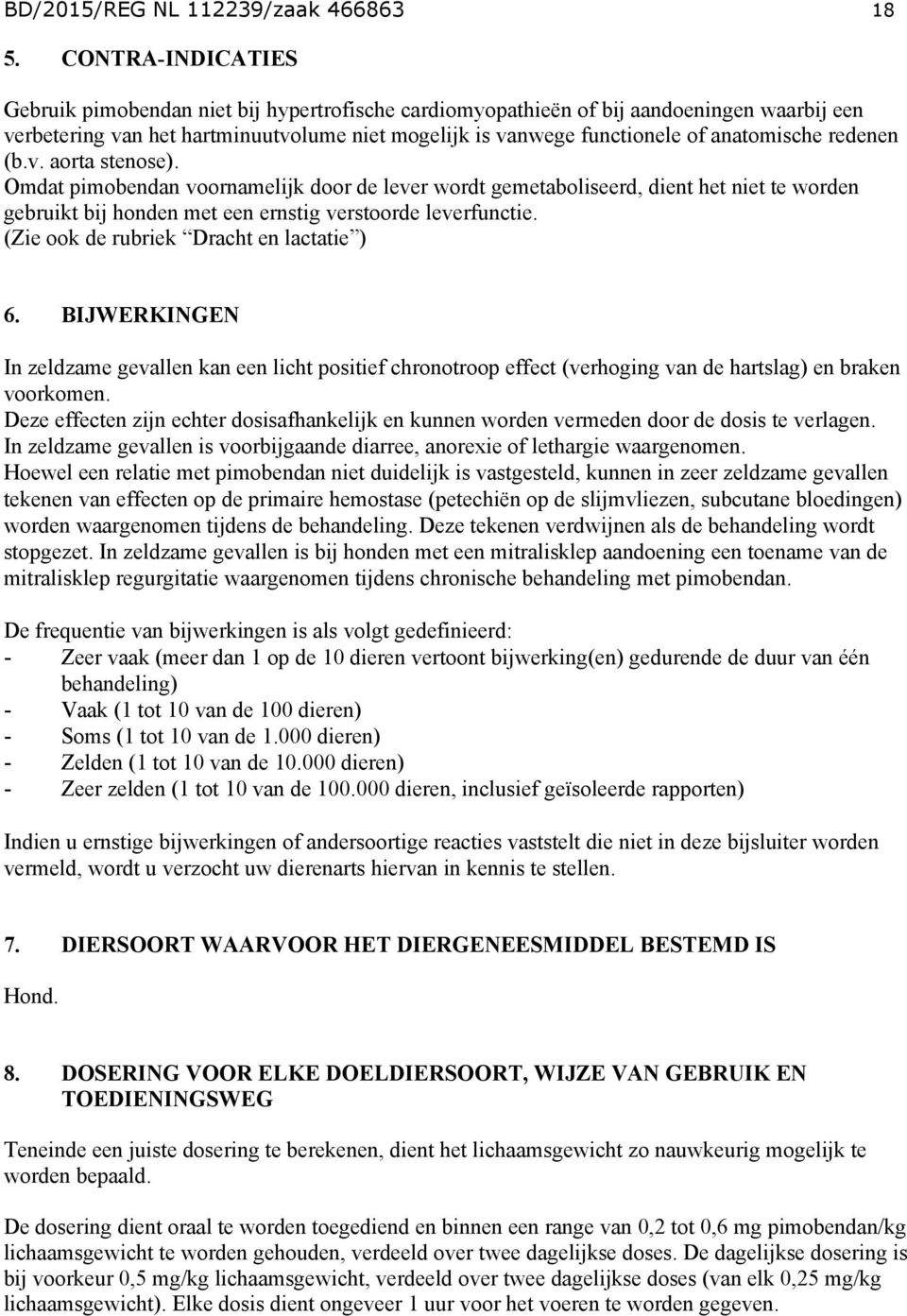 redenen (b.v. aorta stenose). Omdat pimobendan voornamelijk door de lever wordt gemetaboliseerd, dient het niet te worden gebruikt bij honden met een ernstig verstoorde leverfunctie.