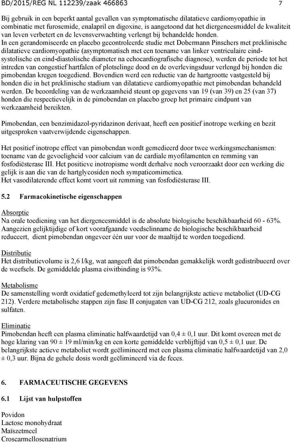In een gerandomiseerde en placebo gecontroleerde studie met Dobermann Pinschers met preklinische dilatatieve cardiomyopathie (asymptomatisch met een toename van linker ventriculaire eindsystolische