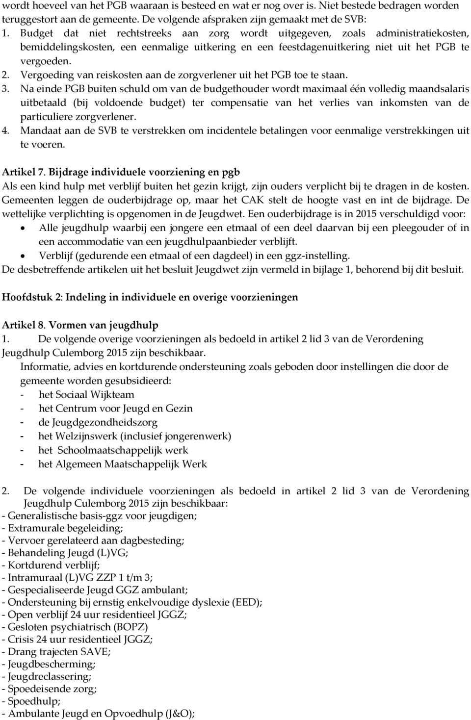 Vergoeding van reiskosten aan de zorgverlener uit het PGB toe te staan. 3.