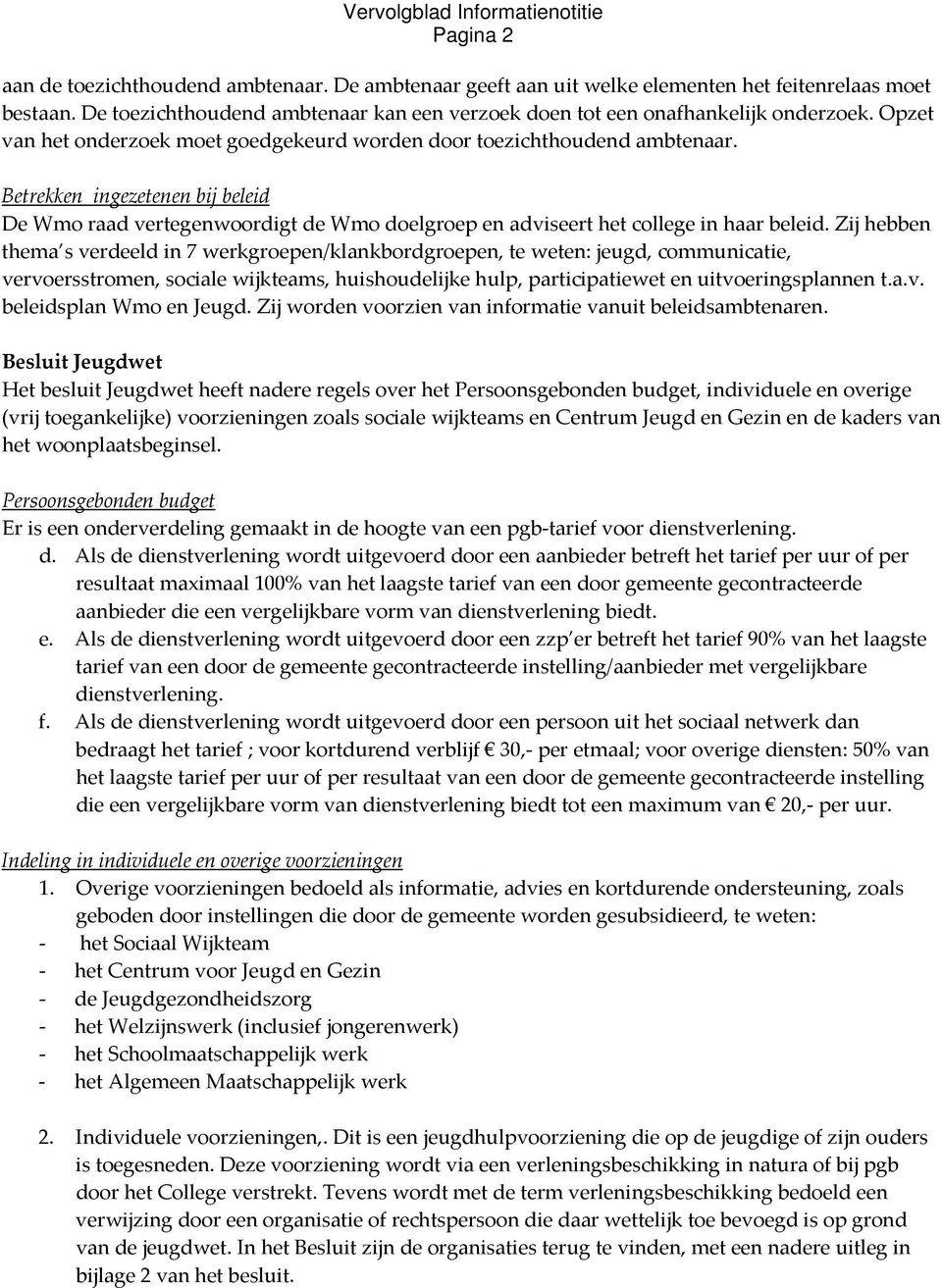 Betrekken ingezetenen bij beleid De Wmo raad vertegenwoordigt de Wmo doelgroep en adviseert het college in haar beleid.