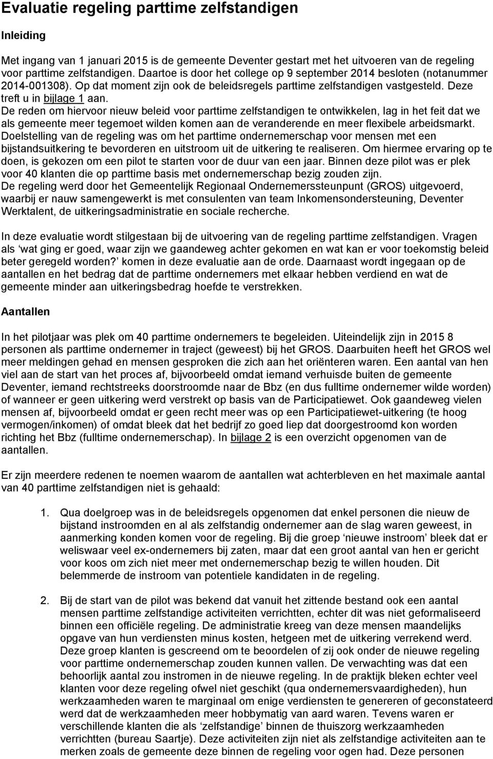 De reden om hiervoor nieuw beleid voor parttime zelfstandigen te ontwikkelen, lag in het feit dat we als gemeente meer tegemoet wilden komen aan de veranderende en meer flexibele arbeidsmarkt.