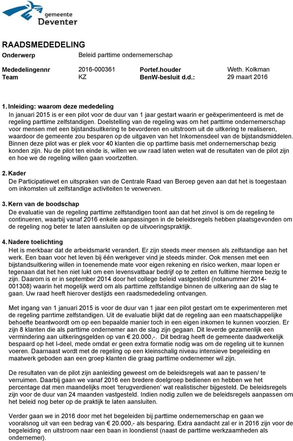 Doelstelling van de regeling was om het parttime ondernemerschap voor mensen met een bijstandsuitkering te bevorderen en uitstroom uit de uitkering te realiseren, waardoor de gemeente zou besparen op