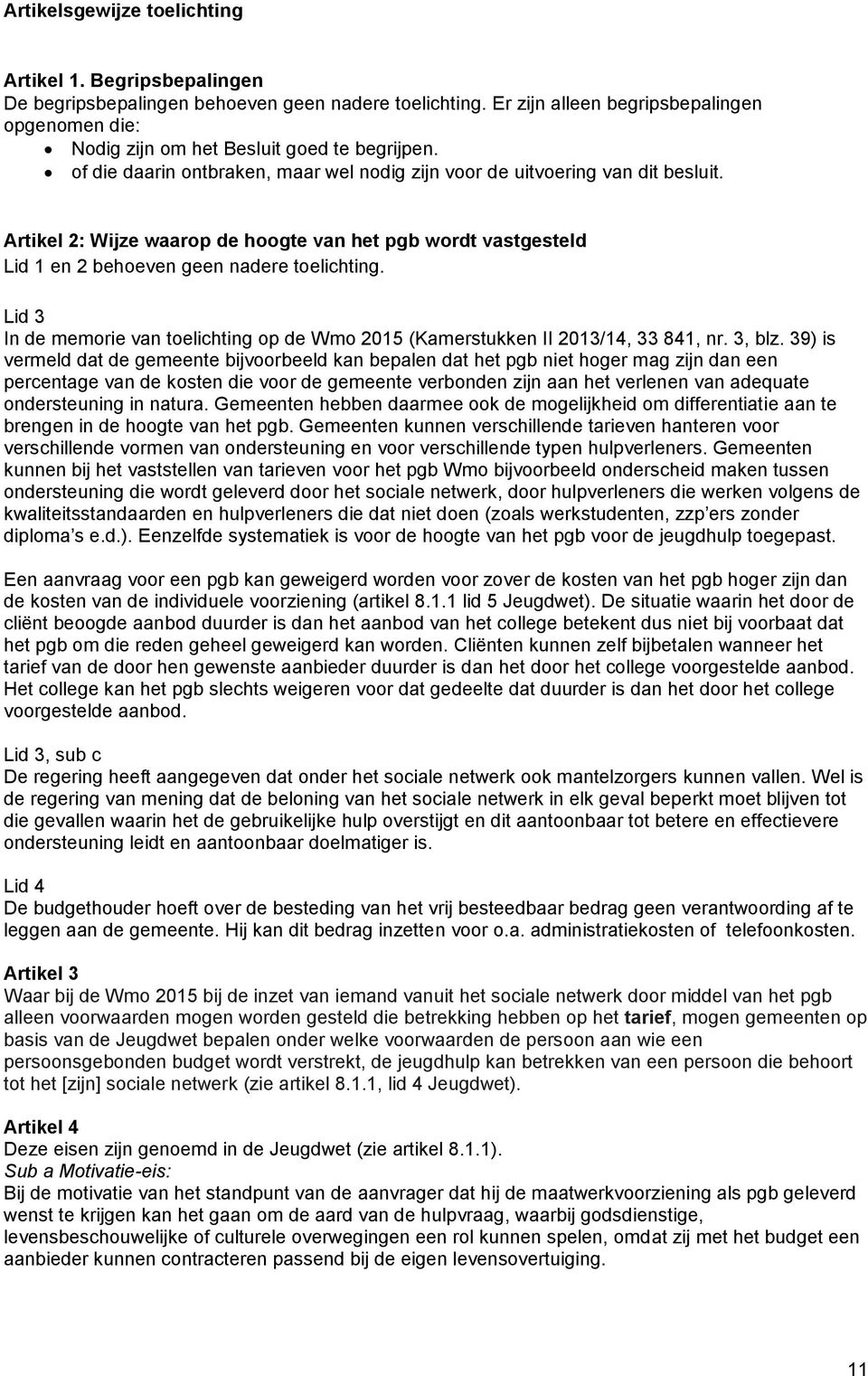 Artikel 2: Wijze waarop de hoogte van het pgb wordt vastgesteld Lid 1 en 2 behoeven geen nadere toelichting. Lid 3 In de memorie van toelichting op de Wmo 2015 (Kamerstukken II 2013/14, 33 841, nr.