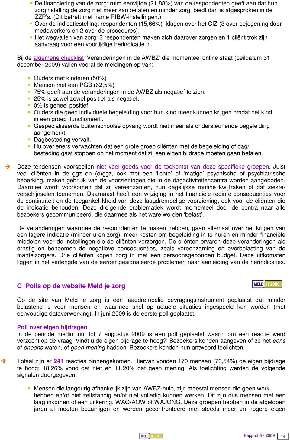 ) Over de indicatiestelling: respondenten (15,66%) klagen over het CIZ (3 over bejegening door medewerkers en 2 over de procedures); Het wegvallen van zorg: 2 respondenten maken zich daarover zorgen