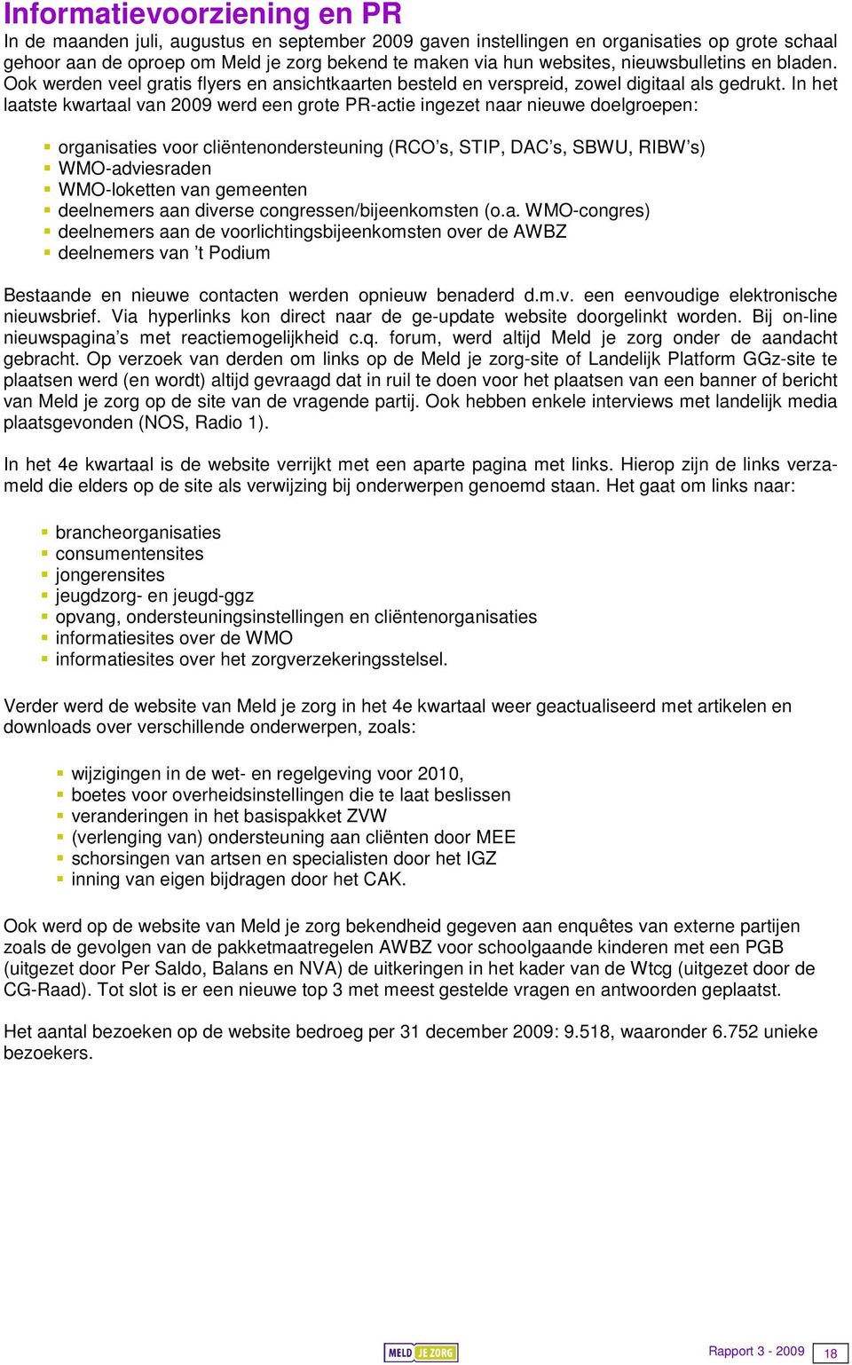 In het laatste kwartaal van 2009 werd een grote PR-actie ingezet naar nieuwe doelgroepen: organisaties voor cliëntenondersteuning (RCO s, STIP, DAC s, SBWU, RIBW s) WMO-adviesraden WMO-loketten van