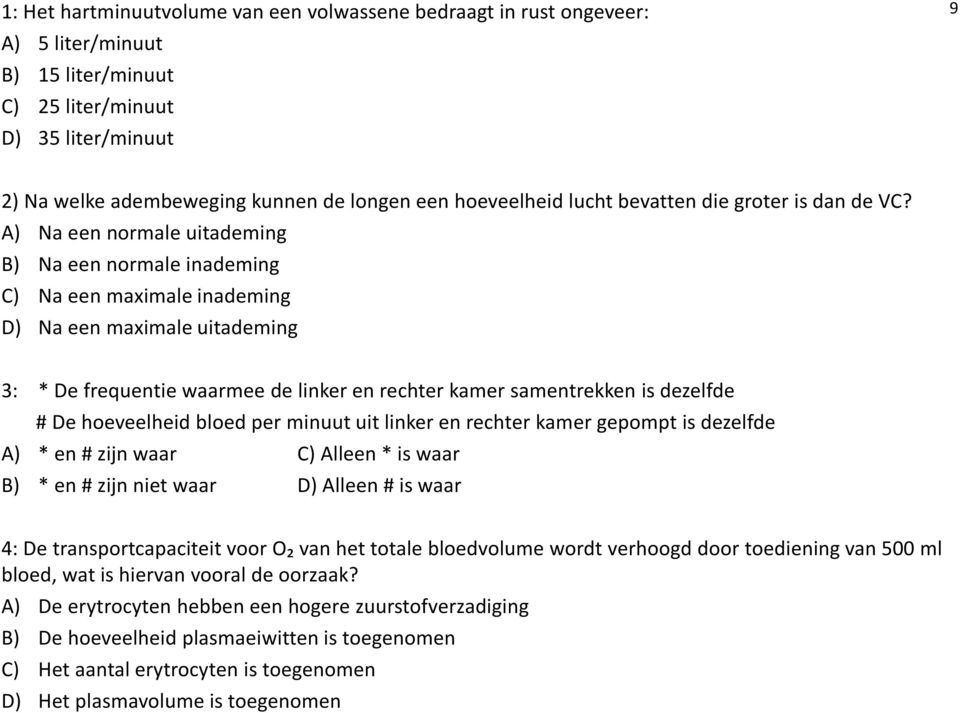 A) Na een normale uitademing B) Na een normale inademing C) Na een maximale inademing D) Na een maximale uitademing 3: * De frequentie waarmee de linker en rechter kamer samentrekken is dezelfde # De