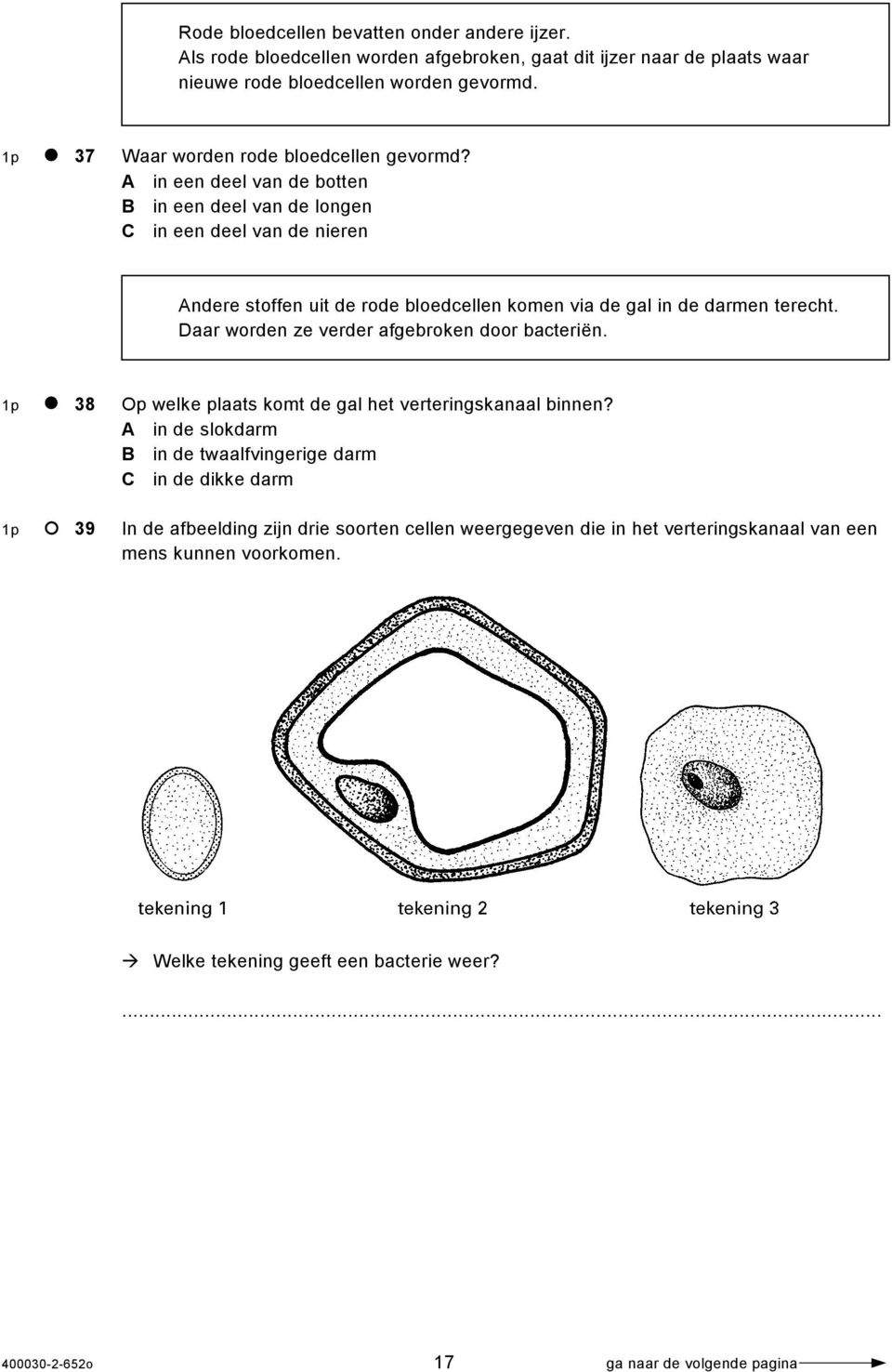 A in een deel van de botten B in een deel van de longen C in een deel van de nieren Andere stoffen uit de rode bloedcellen komen via de gal in de darmen terecht.