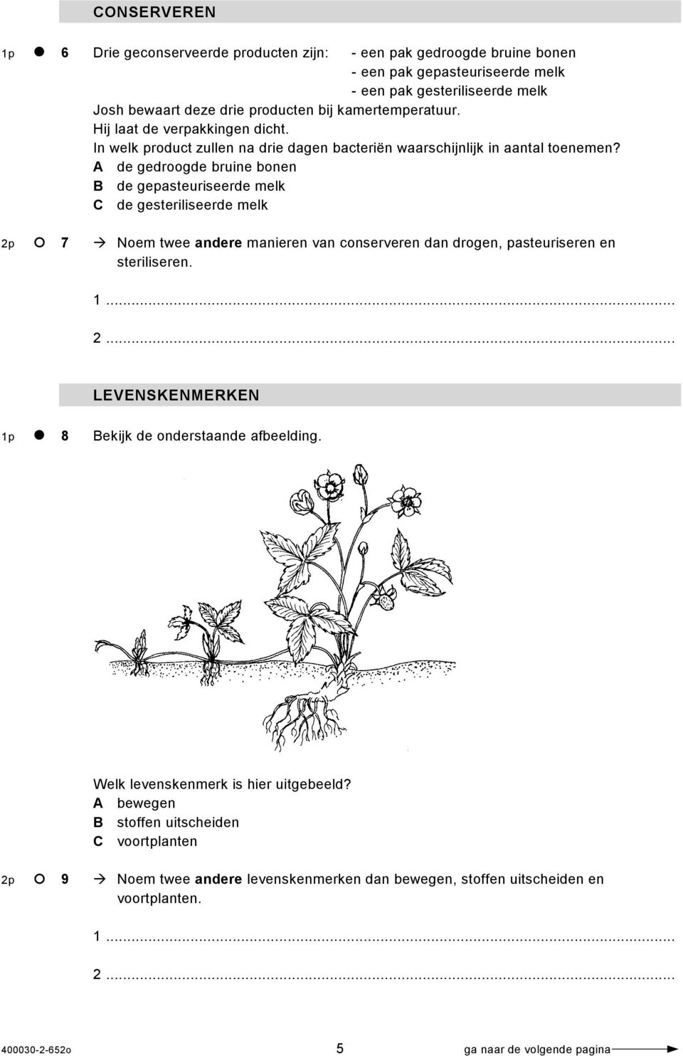 A de gedroogde bruine bonen B de gepasteuriseerde melk C de gesteriliseerde melk 2p 7 Noem twee andere manieren van conserveren dan drogen, pasteuriseren en steriliseren. 1... 2... LEVENSKENMERKEN 1p 8 Bekijk de onderstaande afbeelding.