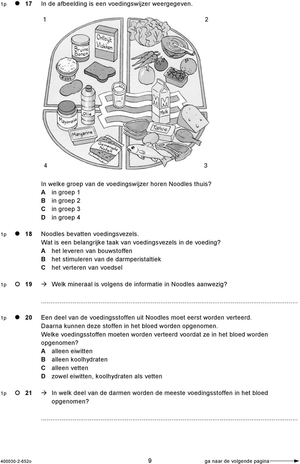 A het leveren van bouwstoffen B het stimuleren van de darmperistaltiek C het verteren van voedsel 1p 19 Welk mineraal is volgens de informatie in Noodles aanwezig?