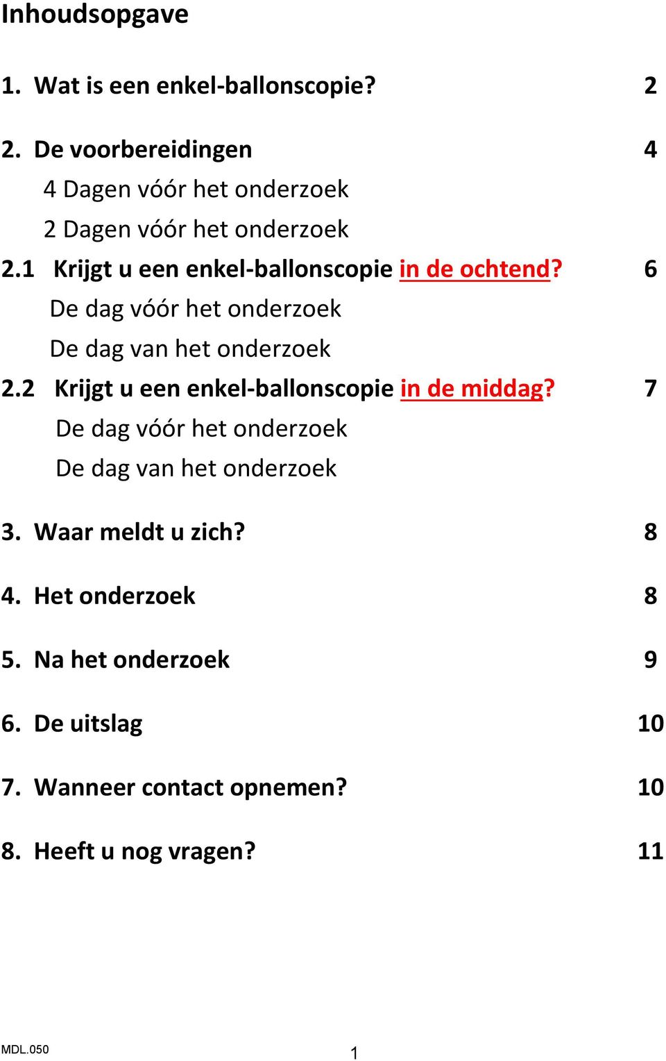 1 Krijgt u een enkel-ballonscopie in de ochtend? 6 De dag vóór het onderzoek De dag van het onderzoek 2.