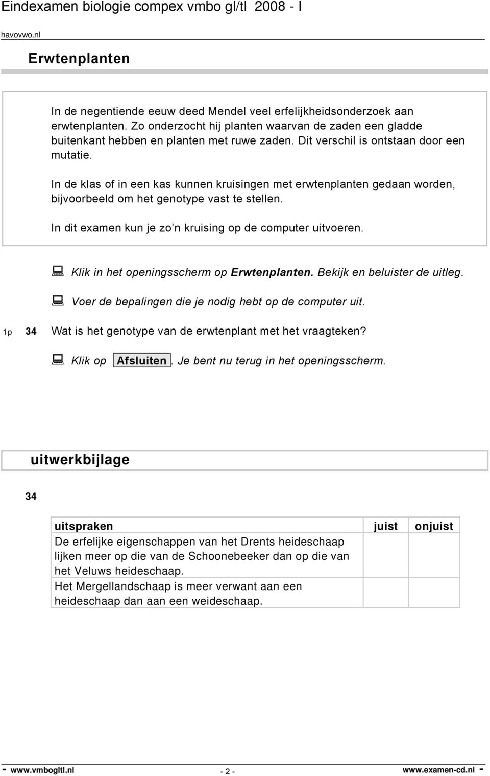 In dit examen kun je zo n kruising op de computer uitvoeren. Klik in het openingsscherm op Erwtenplanten. Bekijk en beluister de uitleg.