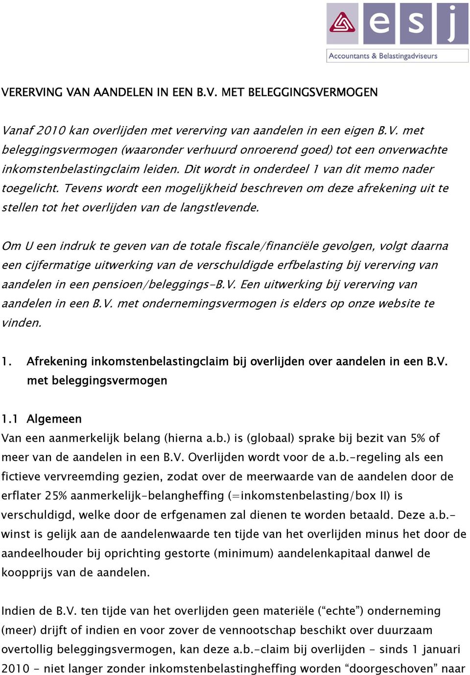 Om U een indruk te geven van de totale fiscale/financiële gevolgen, volgt daarna een cijfermatige uitwerking van de verschuldigde erfbelasting bij vererving van aandelen in een pensioen/beleggings-b.