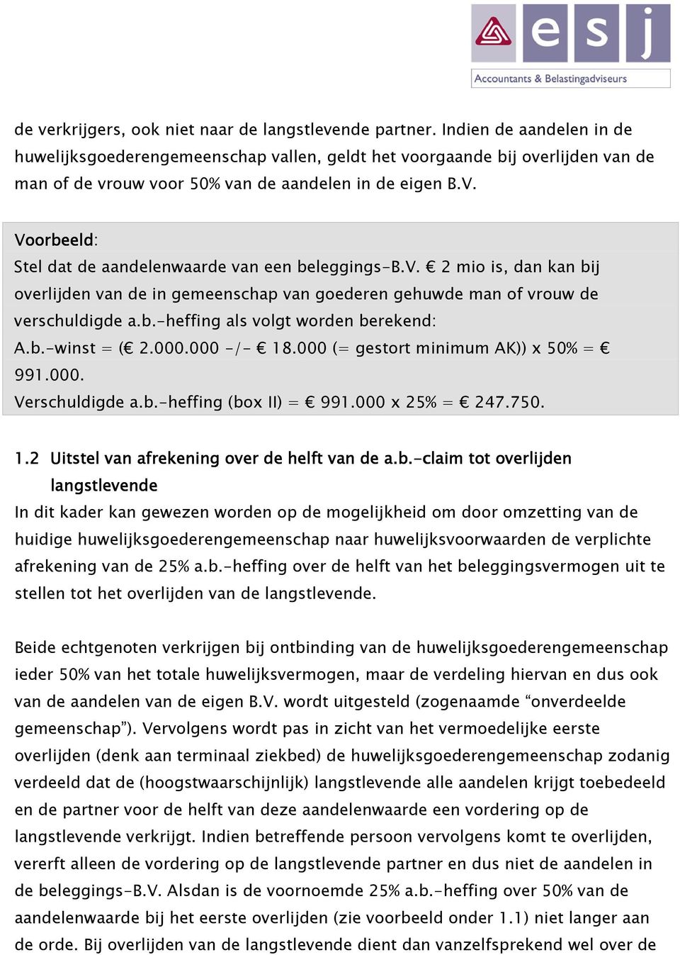 Voorbeeld: Stel dat de aandelenwaarde van een beleggings-b.v. 2 mio is, dan kan bij overlijden van de in gemeenschap van goederen gehuwde man of vrouw de verschuldigde a.b.-heffing als volgt worden berekend: A.