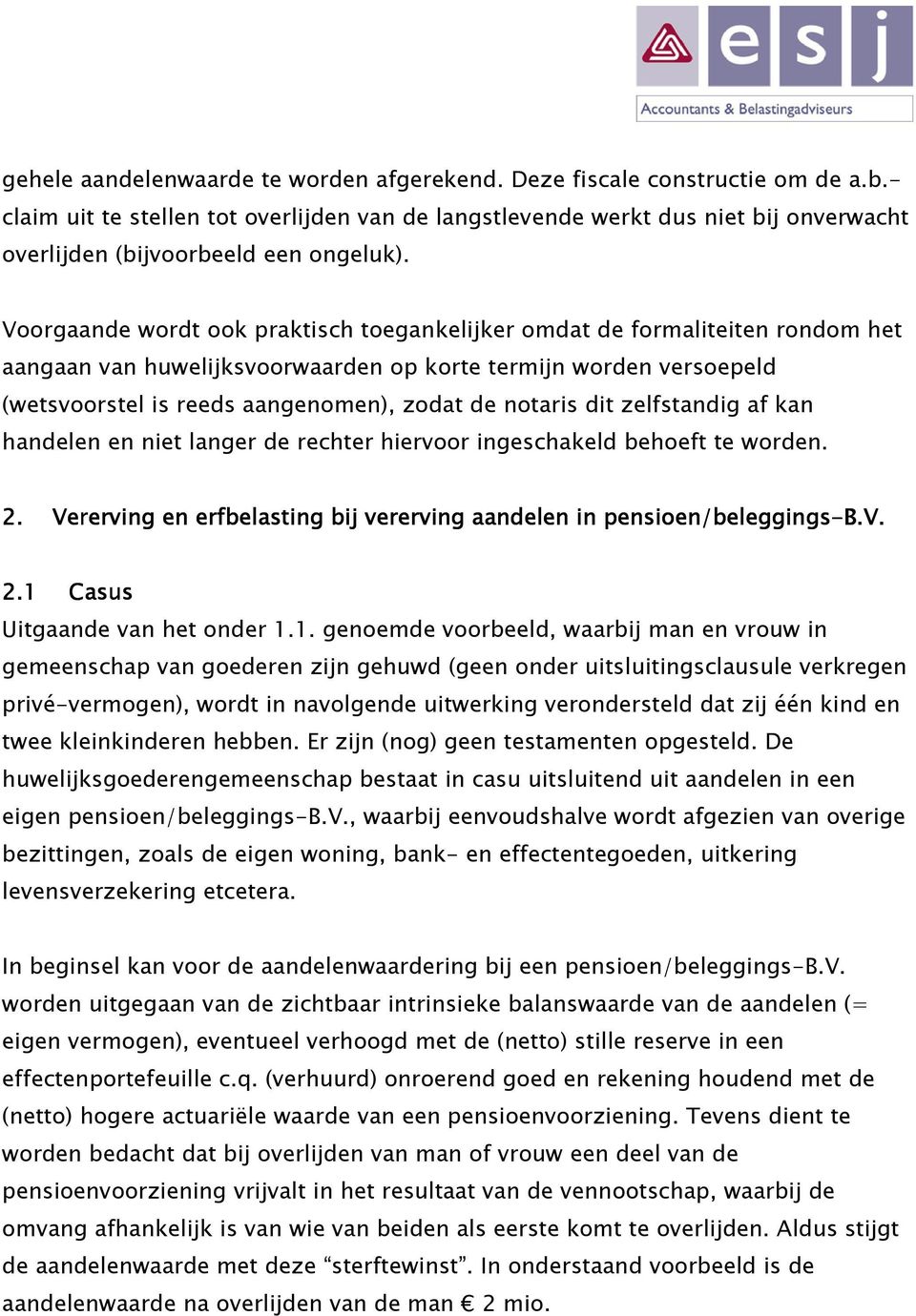 Voorgaande wordt ook praktisch toegankelijker omdat de formaliteiten rondom het aangaan van huwelijksvoorwaarden op korte termijn worden versoepeld (wetsvoorstel is reeds aangenomen), zodat de