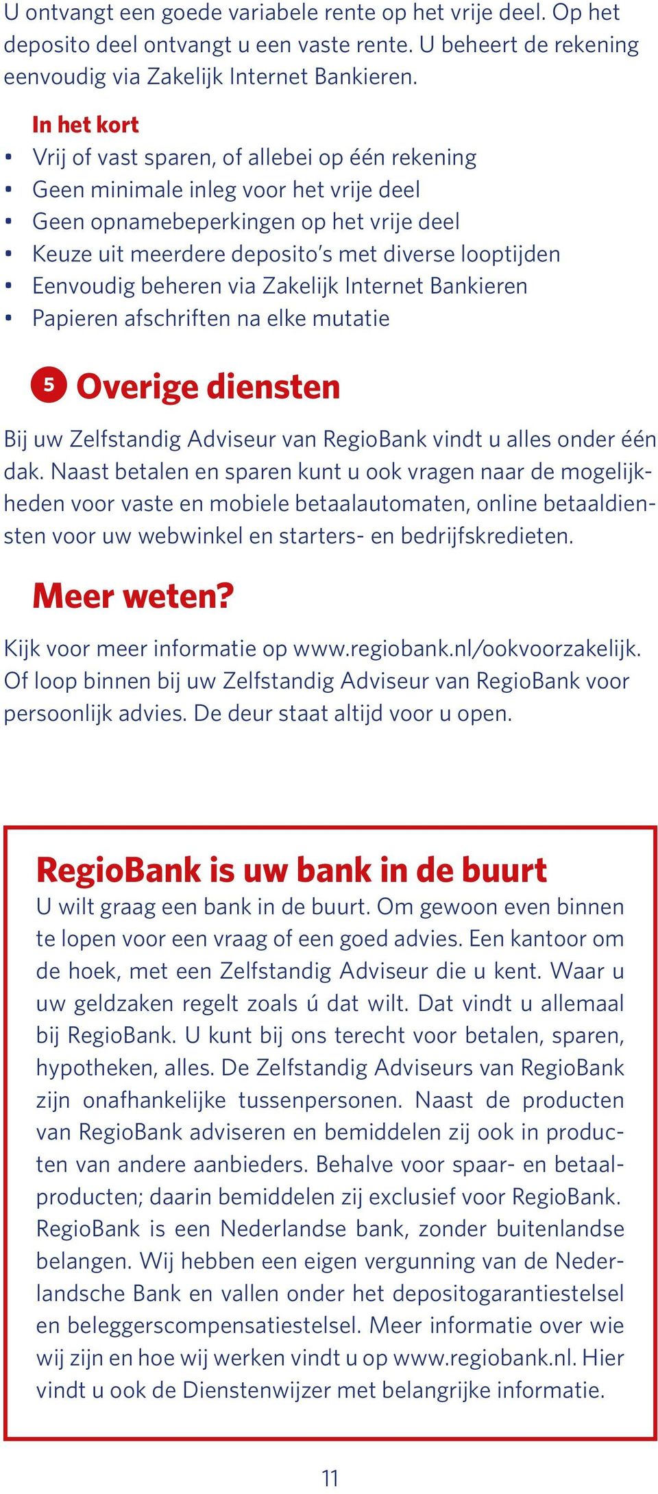 Eenvoudig beheren via Zakelijk Internet Bankieren Papieren afschriften na elke mutatie 5 Overige diensten Bij uw Zelfstandig Adviseur van RegioBank vindt u alles onder één dak.