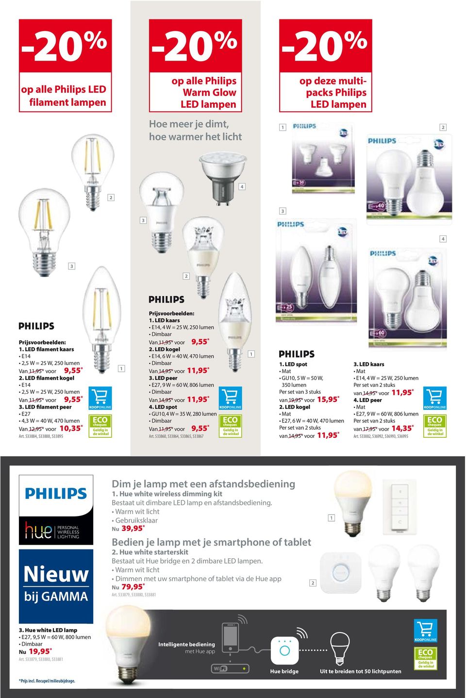 5884, 5888, 5895 Prijsvoorbeelden:. LED kaars E4, 4 W = 5 W, 50 lumen Dimbaar Van /,95* voor 9,55 *. LED kogel E4, 6 W = 40 W, 470 lumen Dimbaar Van /4,95* voor,95 *.