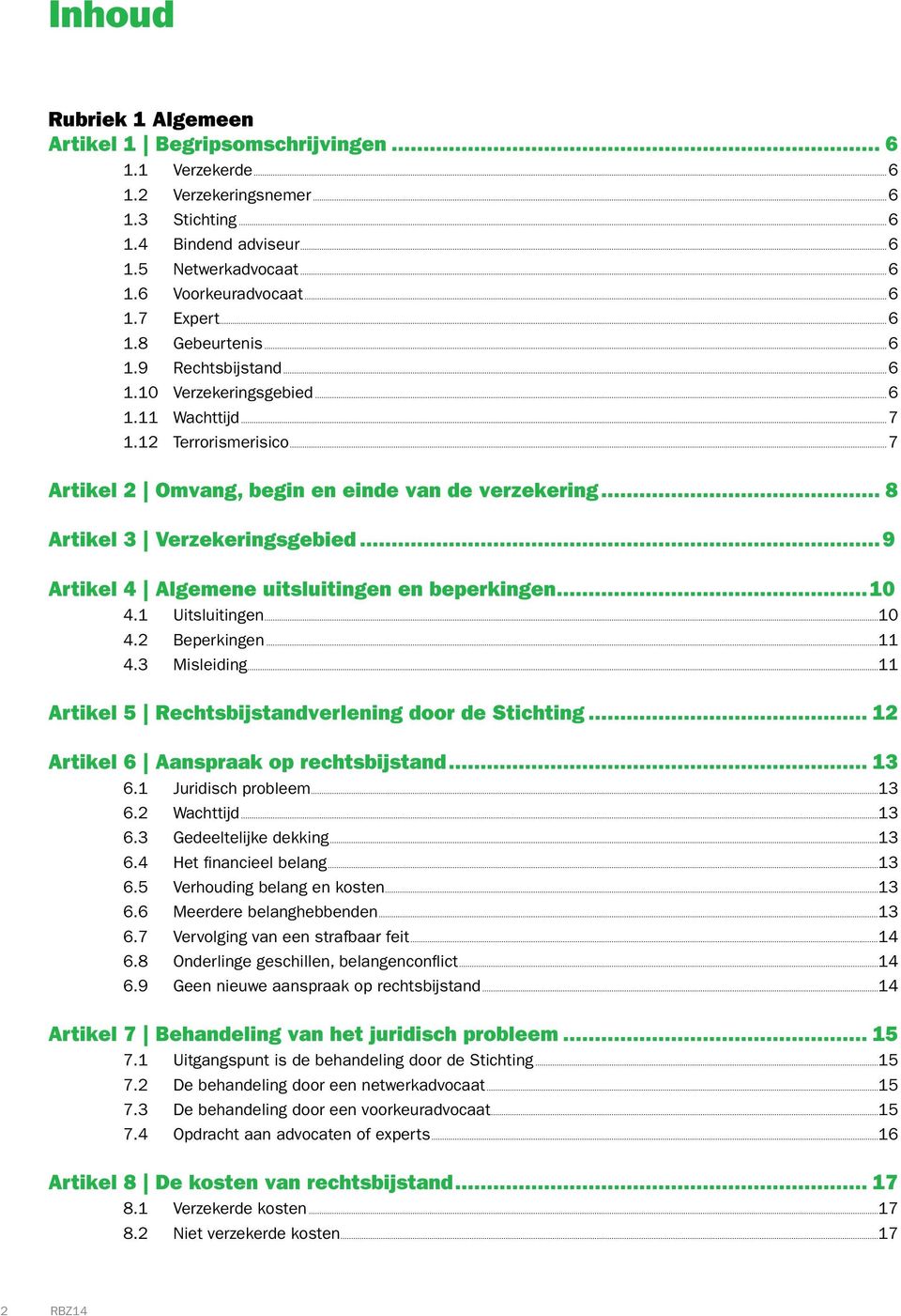 ..7 Artikel 2 Omvang, begin en einde van de verzekering 8 Artikel 3 Verzekeringsgebied...9 Artikel 4 Algemene uitsluitingen en beperkingen...10 4.1 Uitsluitingen...10 4.2 Beperkingen...11 4.