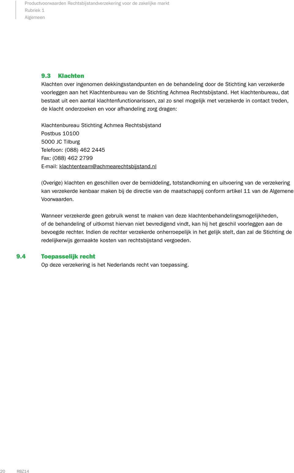 Stichting Achmea Rechtsbijstand Postbus 10100 5000 JC Tilburg Telefoon: (088) 462 2445 Fax: (088) 462 2799 E-mail: klachtenteam@achmearechtsbijstand.