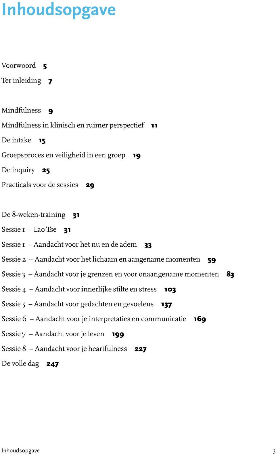 momenten 59 Sessie 3 Aandacht voor je grenzen en voor onaangename momenten 83 Sessie 4 Aandacht voor innerlijke stilte en stress 103 Sessie 5 Aandacht voor gedachten en