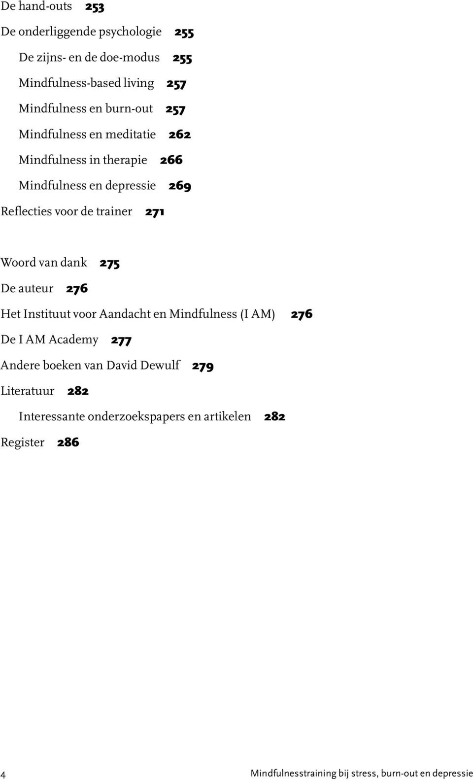 Woord van dank 275 De auteur 276 Het Instituut voor Aandacht en Mindfulness (I AM) 276 De I AM Academy 277 Andere boeken van David