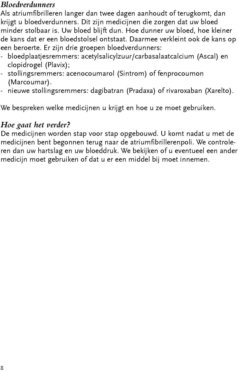 Er zijn drie groepen bloedverdunners: - bloedplaatjesremmers: acetylsalicylzuur/carbasalaatcalcium (Ascal) en clopidrogel (Plavix); - stollingsremmers: acenocoumarol (Sintrom) of fenprocoumon