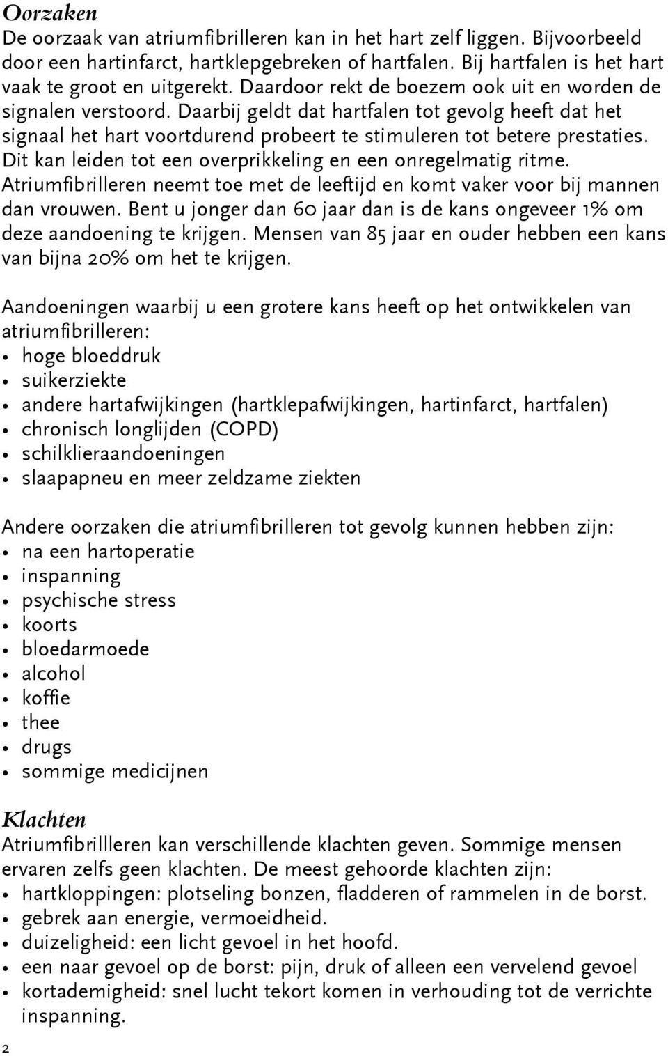 Dit kan leiden tot een overprikkeling en een onregelmatig ritme. Atriumfibrilleren neemt toe met de leeftijd en komt vaker voor bij mannen dan vrouwen.