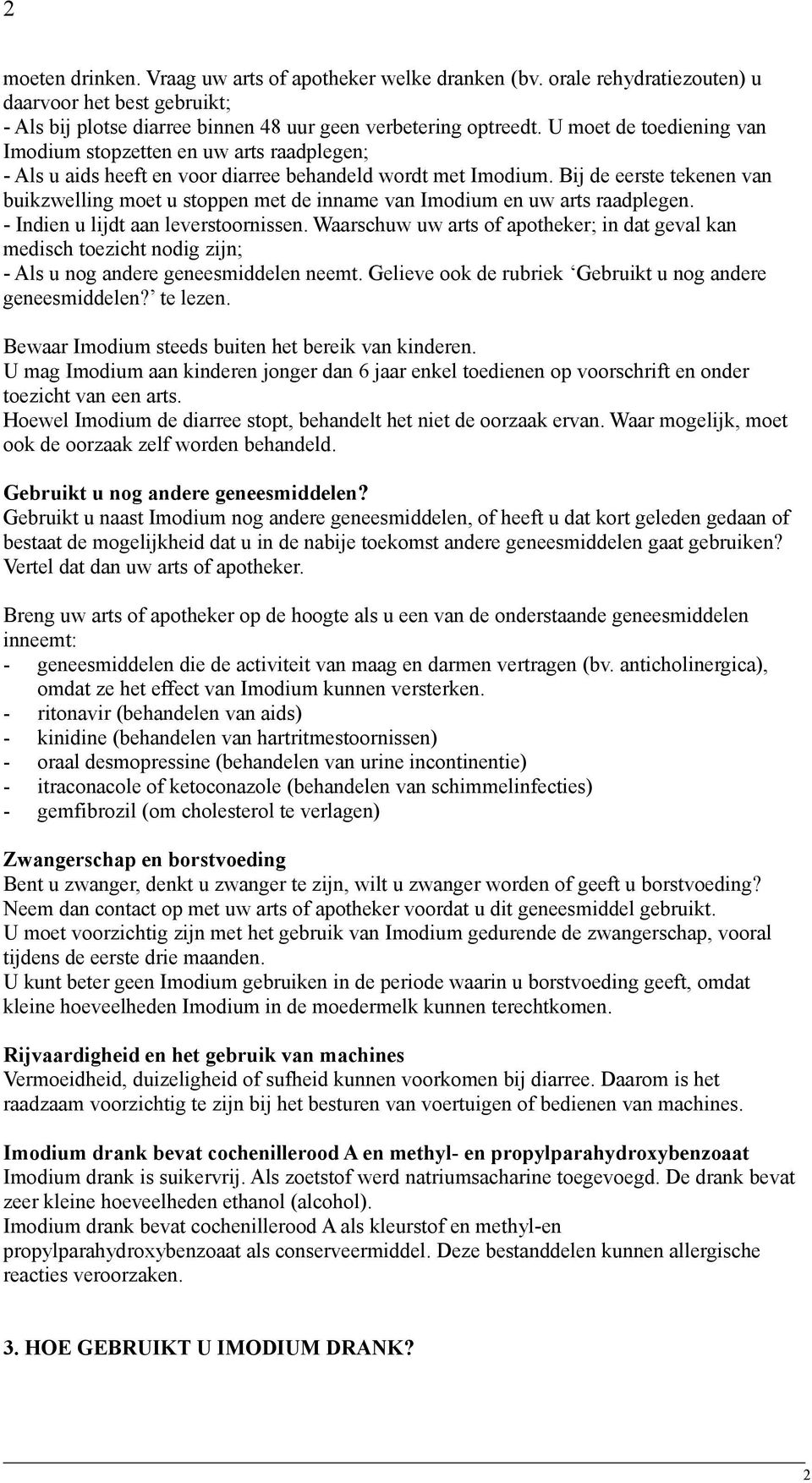 Bij de eerste tekenen van buikzwelling moet u stoppen met de inname van Imodium en uw arts raadplegen. - Indien u lijdt aan leverstoornissen.