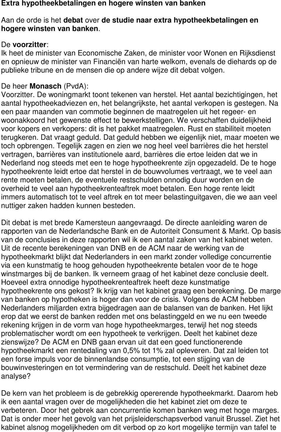 mensen die op andere wijze dit debat volgen. De heer Monasch (PvdA): Voorzitter. De woningmarkt toont tekenen van herstel.