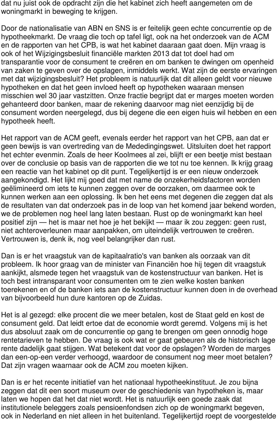 De vraag die toch op tafel ligt, ook na het onderzoek van de ACM en de rapporten van het CPB, is wat het kabinet daaraan gaat doen.