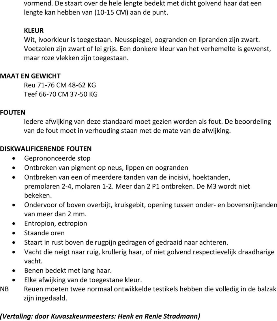 MAAT EN GEWICHT Reu 71-76 CM 48-62 KG Teef 66-70 CM 37-50 KG FOUTEN Iedere afwijking van deze standaard moet gezien worden als fout.