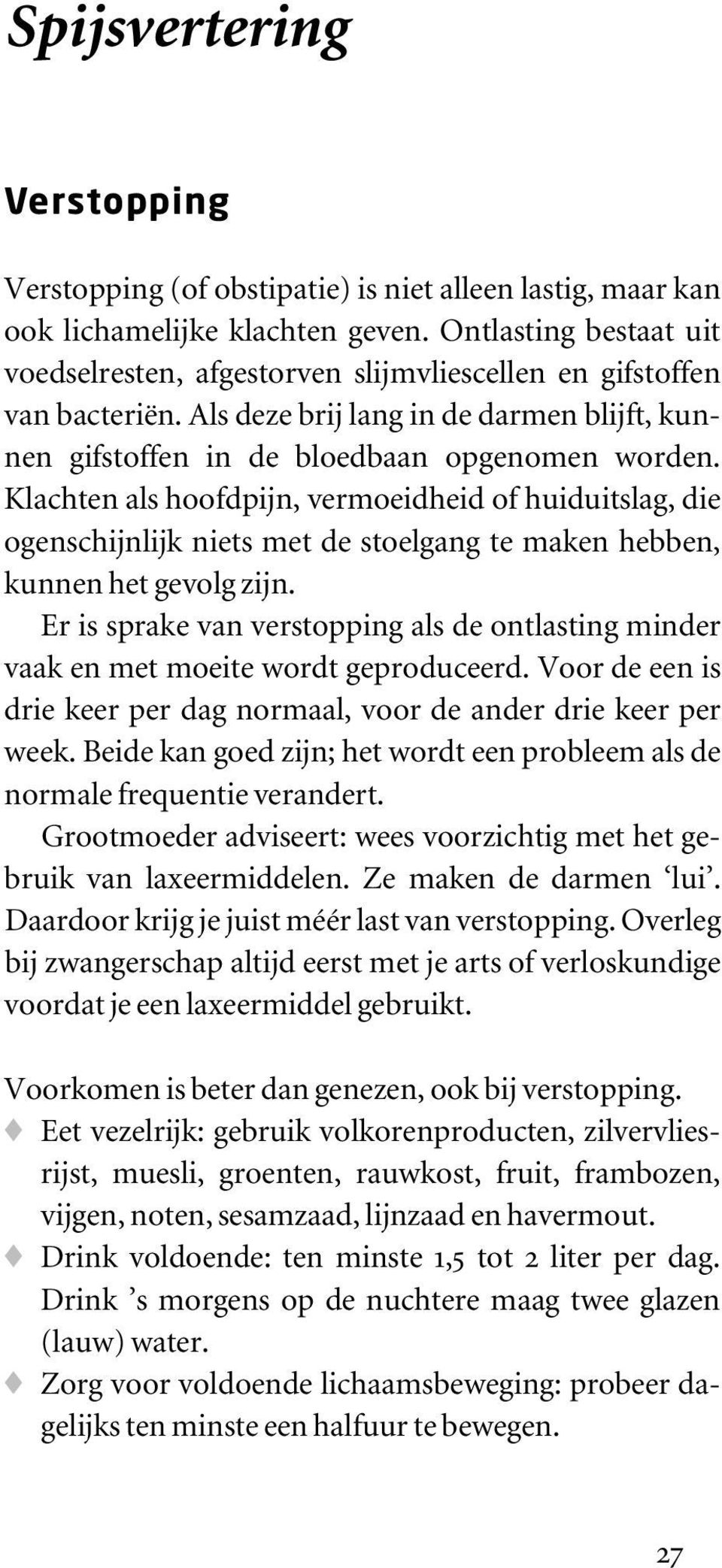 Klachten als hoofdpijn, vermoeidheid of huiduitslag, die ogenschijnlijk niets met de stoelgang te maken hebben, kunnen het gevolg zijn.