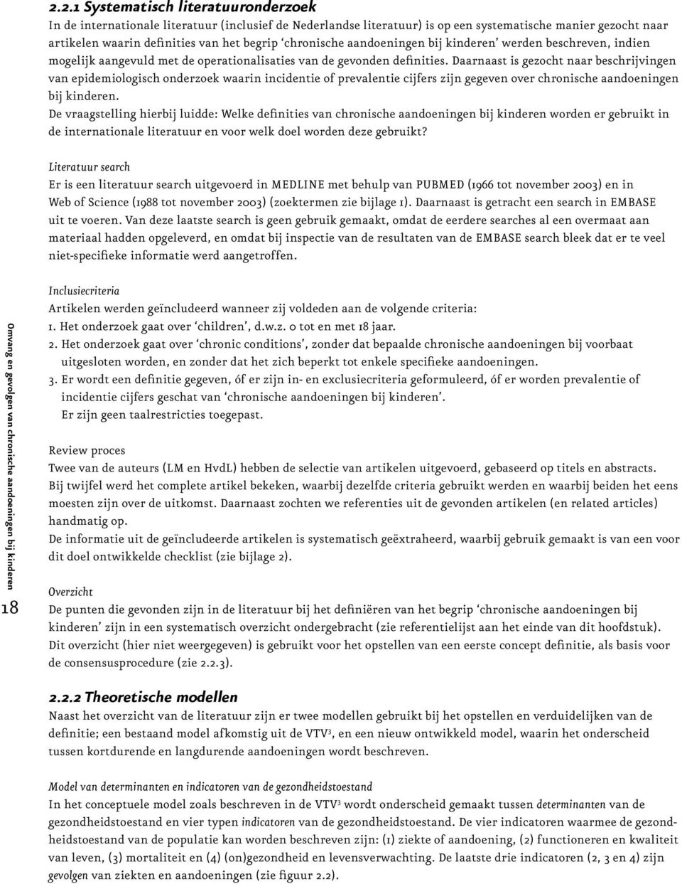 Daarnaast is gezocht naar beschrijvingen van epidemiologisch onderzoek waarin incidentie of prevalentie cijfers zijn gegeven over chronische aandoeningen bij kinderen.