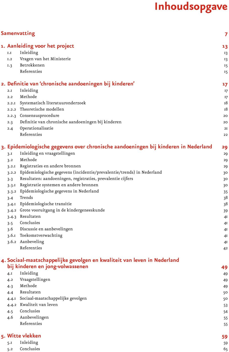 3 Definitie van chronische aandoeningen bij kinderen 2 2.4 Operationalisatie 21 Referenties 22 3. Epidemiologische gegevens over chronische aandoeningen bij kinderen in Nederland 29 3.