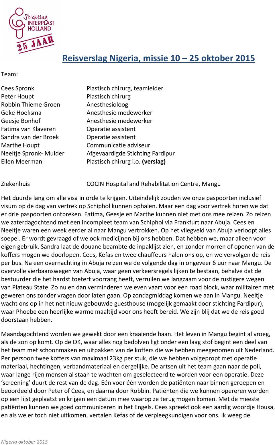 Afgevaardigde Stichting Fardipur Plastisch chirurg i.o. (verslag) Ziekenhuis COCIN Hospital and Rehabilitation Centre, Mangu Het duurde lang om alle visa in orde te krijgen.