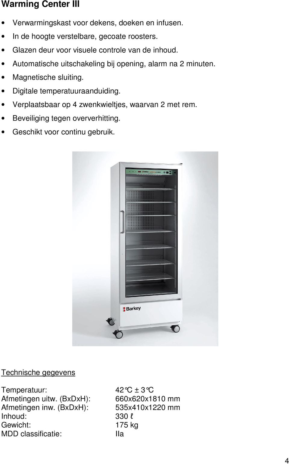 Digitale temperatuuraanduiding. Verplaatsbaar op 4 zwenkwieltjes, waarvan 2 met rem. Beveiliging tegen oververhitting.