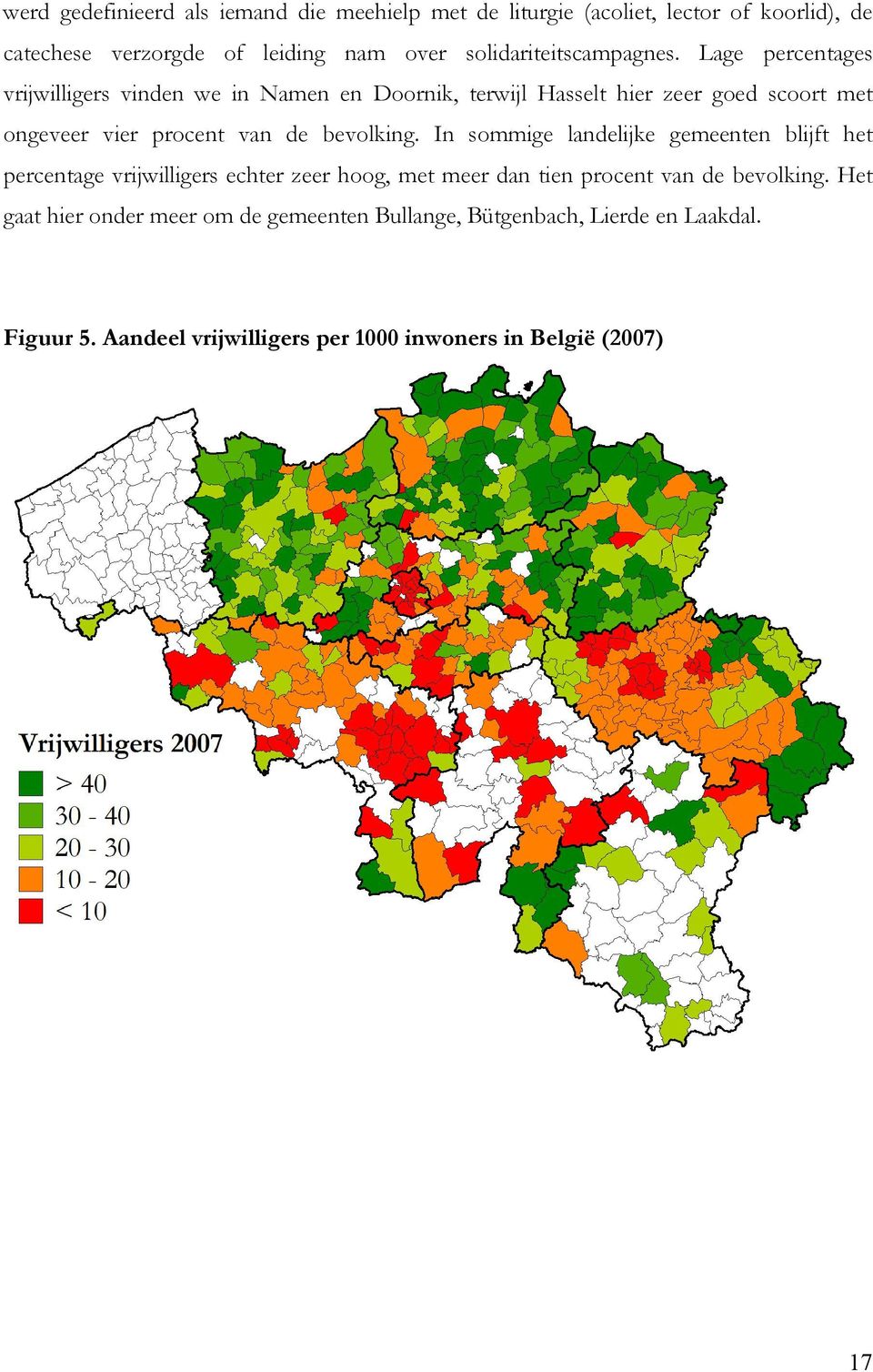 Lage percentages vrijwilligers vinden we in Namen en Doornik, terwijl Hasselt hier zeer goed scoort met ongeveer vier procent van de bevolking.