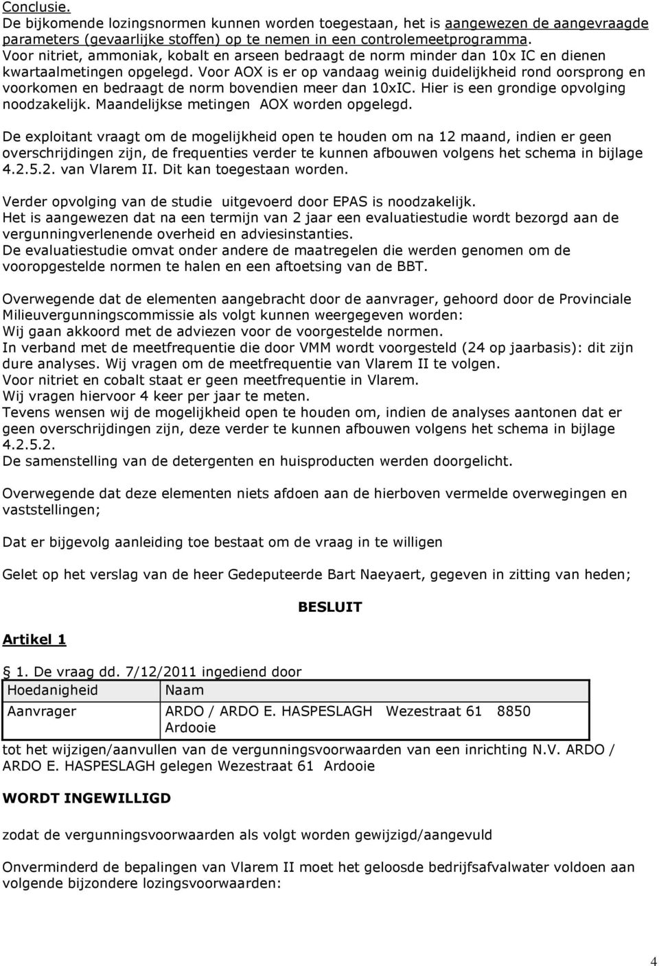 Voor AOX is er op vandaag weinig duidelijkheid rond oorsprong en voorkomen en bedraagt de norm bovendien meer dan 10xIC. Hier is een grondige opvolging noodzakelijk.