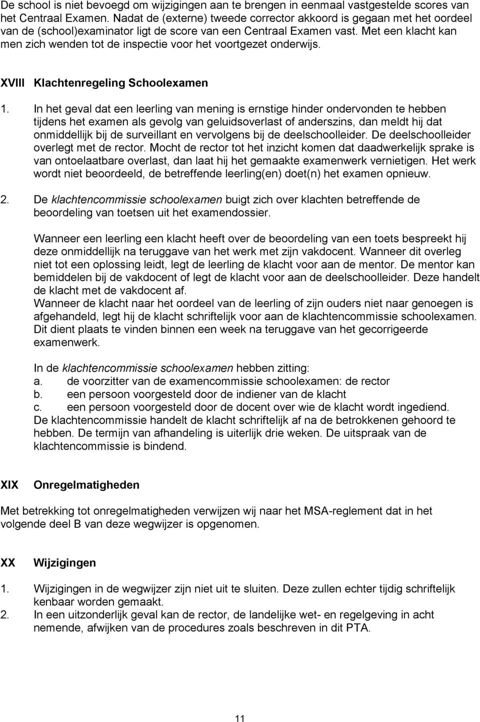 Met een klacht kan men zich wenden tot de inspectie voor het voortgezet onderwijs. XVIII Klachtenregeling Schoolexamen 1.