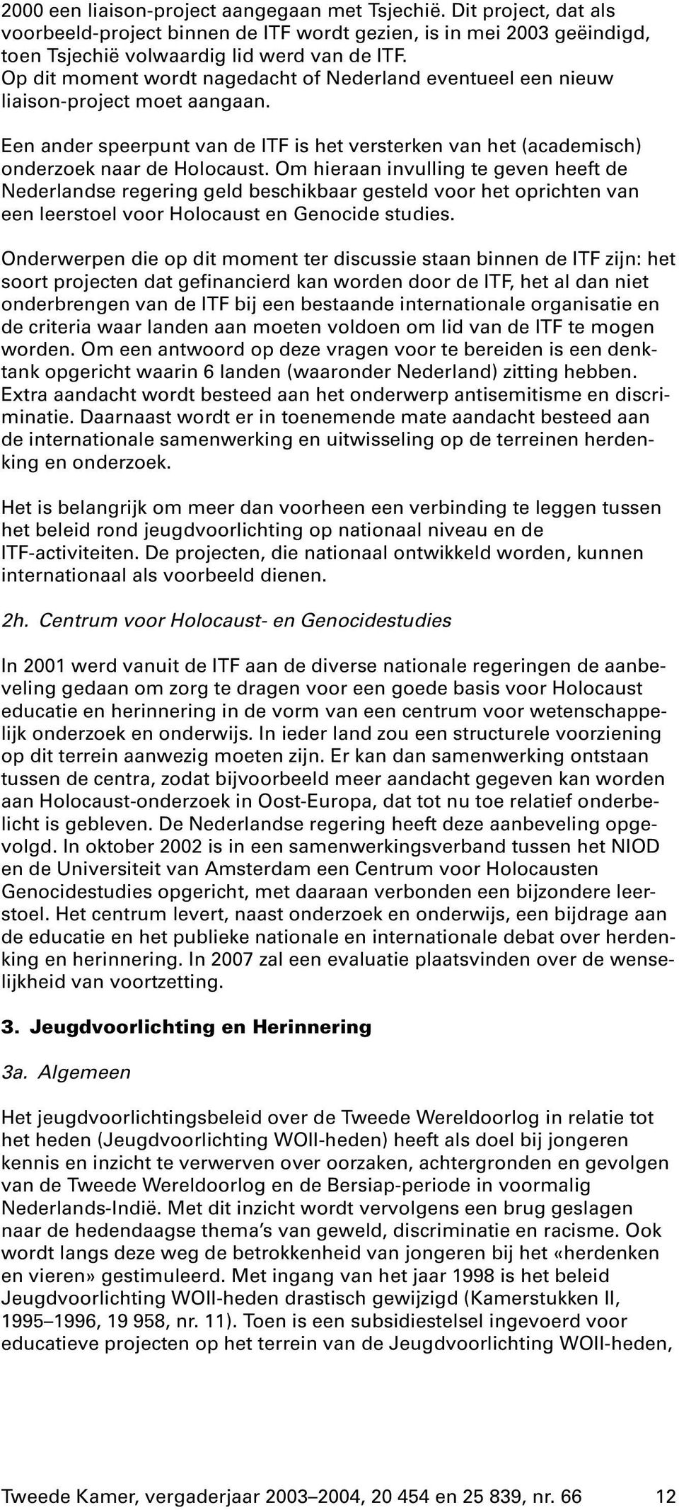 Om hieraan invulling te geven heeft de Nederlandse regering geld beschikbaar gesteld voor het oprichten van een leerstoel voor Holocaust en Genocide studies.