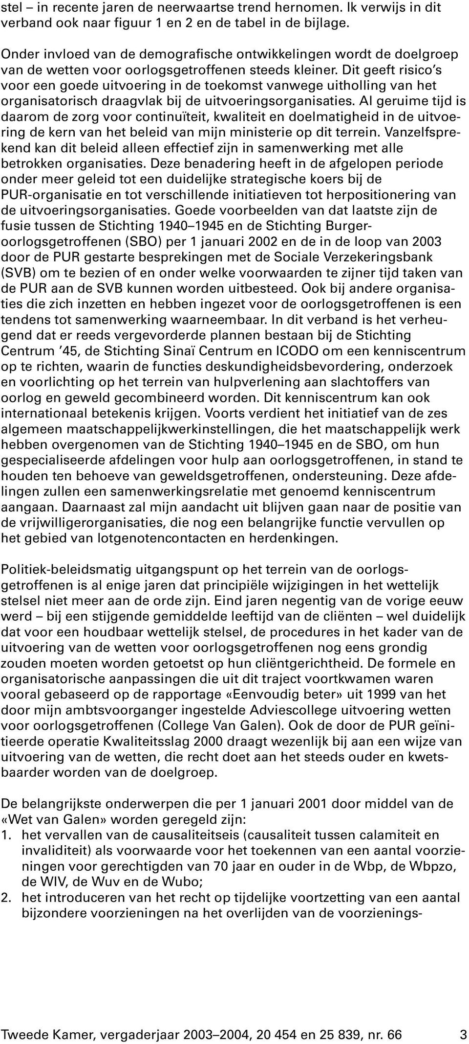 Dit geeft risico s voor een goede uitvoering in de toekomst vanwege uitholling van het organisatorisch draagvlak bij de uitvoeringsorganisaties.